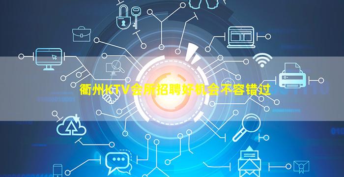 衢州KTV会所招聘好机会不容错过